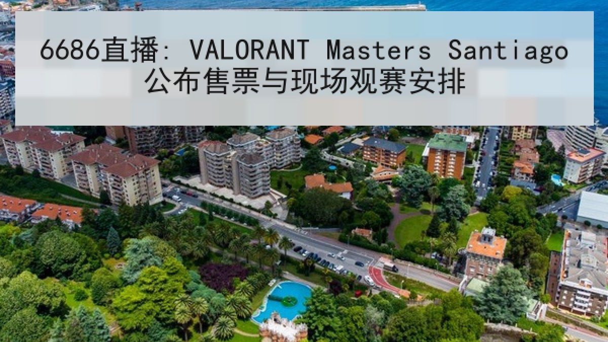 6686直播: VALORANT Masters Santiago公布售票与现场观赛安排