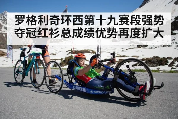 罗格利奇环西第十九赛段强势夺冠红衫总成绩优势再度扩大