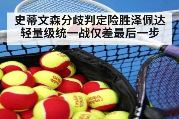 史蒂文森分歧判定险胜泽佩达 轻量级统一战仅差最后一步